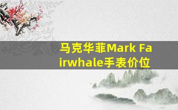 马克华菲Mark Fairwhale手表价位